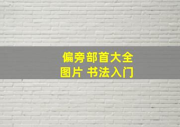 偏旁部首大全图片 书法入门